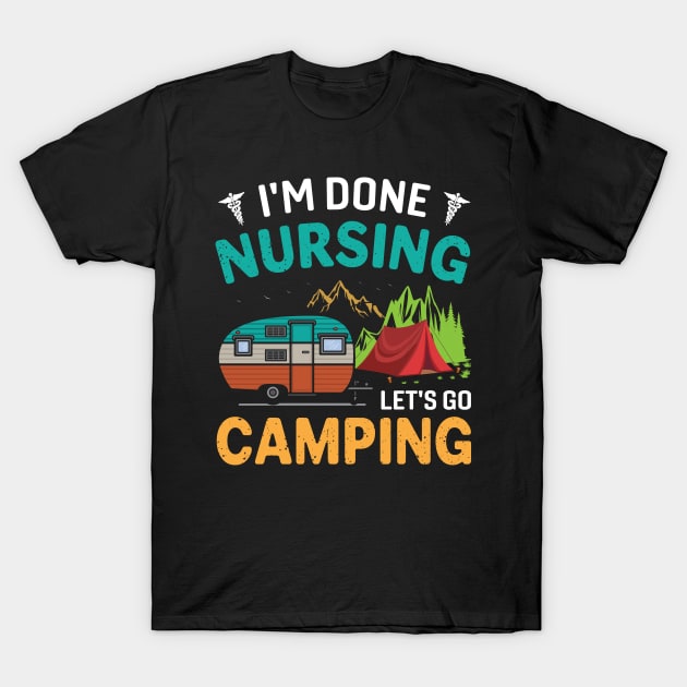 I'm Done Nursing Let's Go Camping - Nurse Camping Gift T-Shirt by MichelAdam